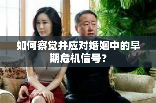 如何察觉并应对婚姻中的早期危机信号？
