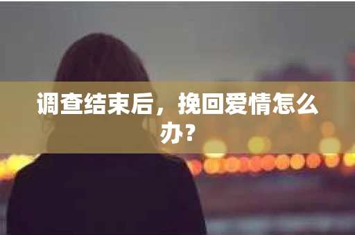 调查结束后，挽回爱情怎么办？