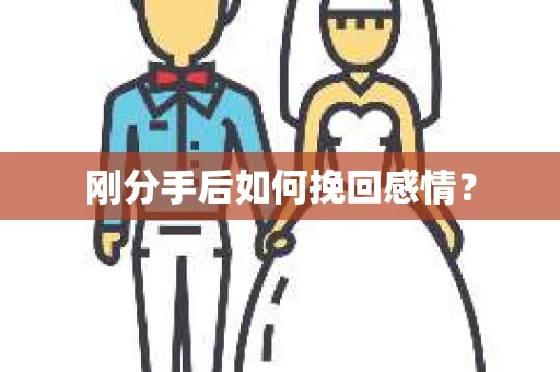 刚分手后如何挽回感情？